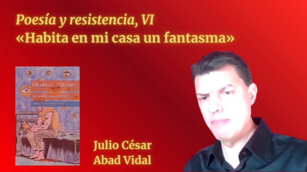 «Habita en mi casa un fantasma» (Poesía y resistencia, VI)