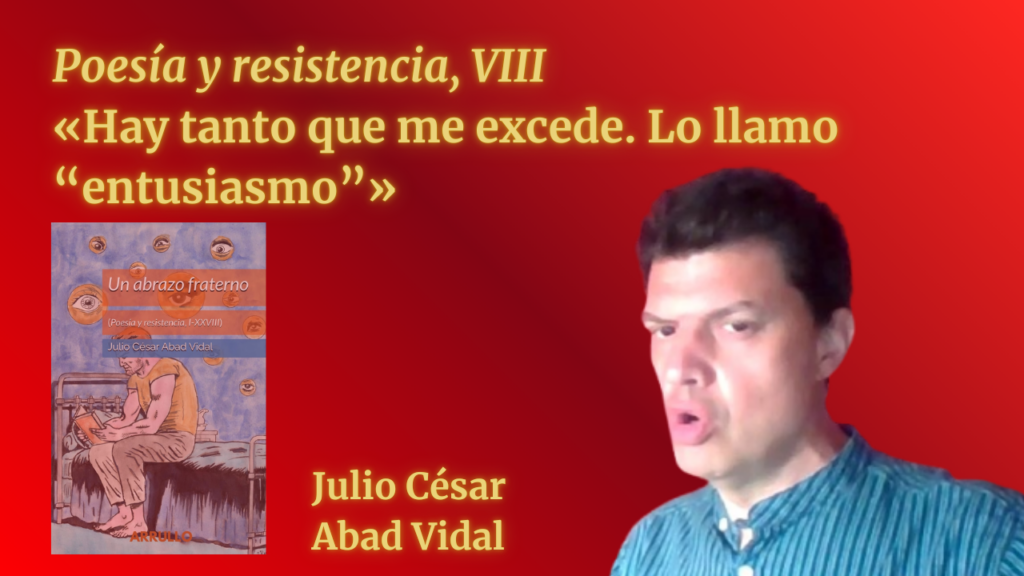 «Hay tanto que me excede. Lo llamo «entusiasmo»» (Poesía y resistencia, VIII)