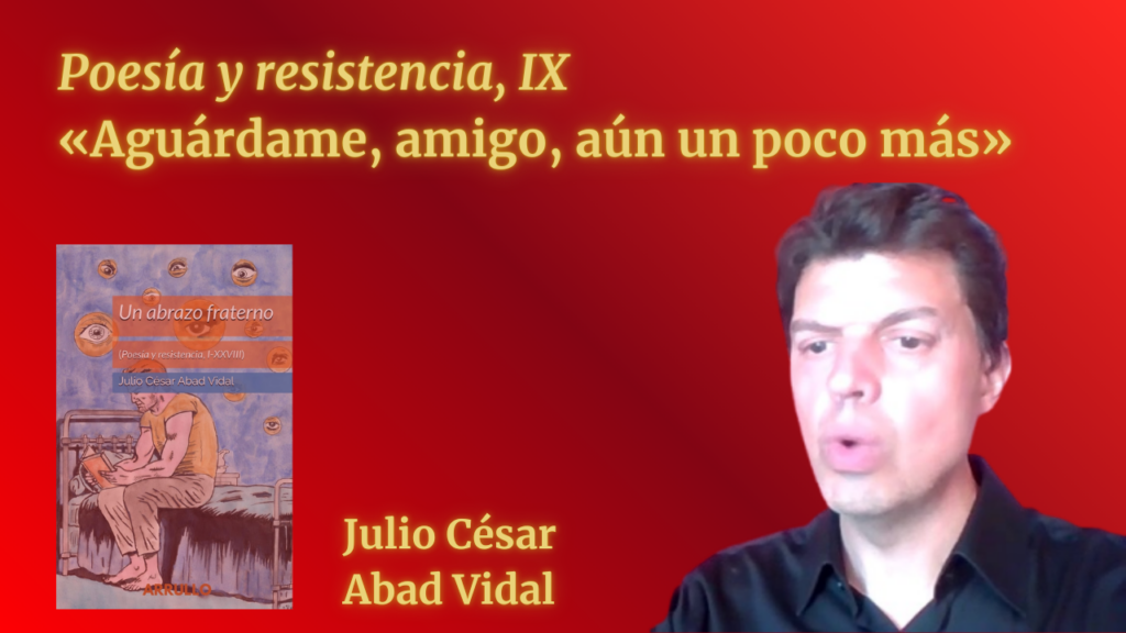 «Aguárdame, amigo, aún un poco más» (Poesía y resistencia, IX)