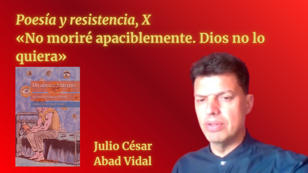 «No moriré apaciblemente. Dios no lo quiera» (Poesía y resistencia, X)