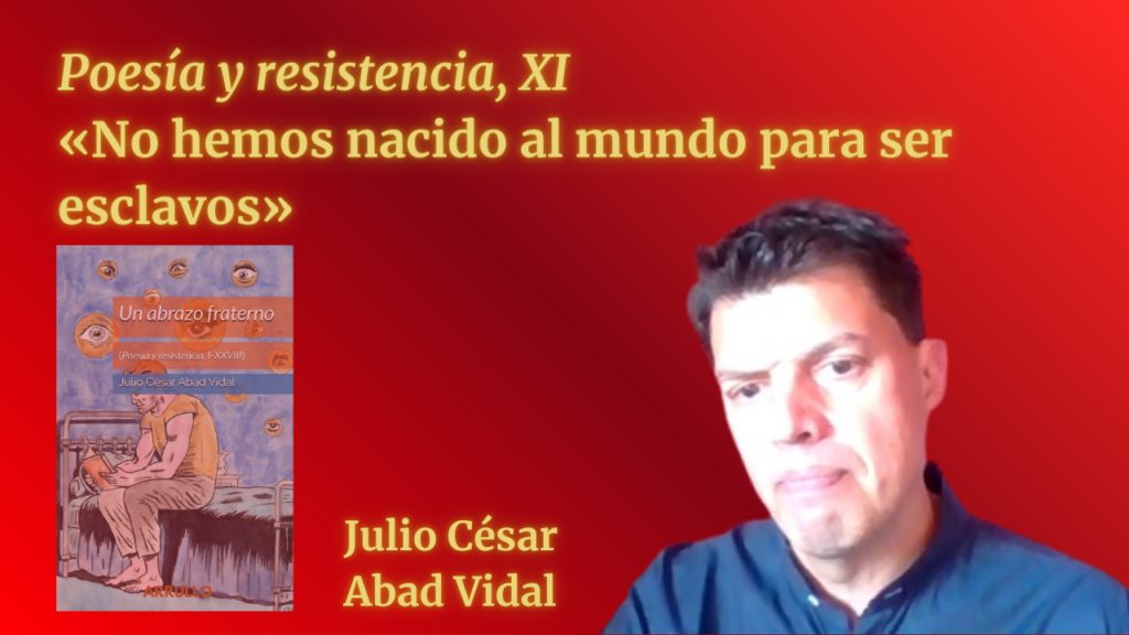 «No hemos nacido al mundo para ser esclavos» (Poesía y resistencia, XI)