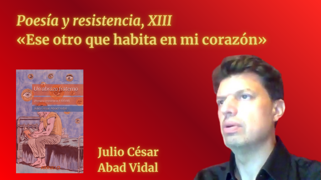 «Ese otro que habita en mi corazón» (Poesía y resistencia, XIII)